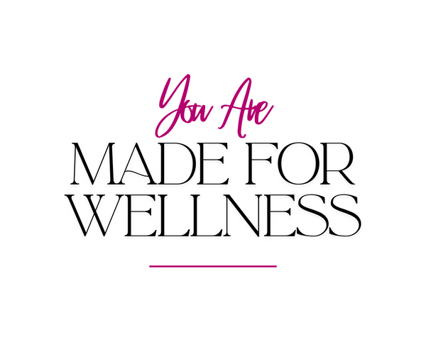 You Are Made For Wellness 